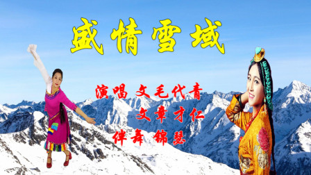 文章才仁、文毛代青一首欢快吉祥好听的《盛情雪域》优美藏族舞