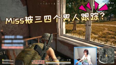 绝地求生: 妹子们都要小心了, 连Miss出门都被三四个男人跟踪