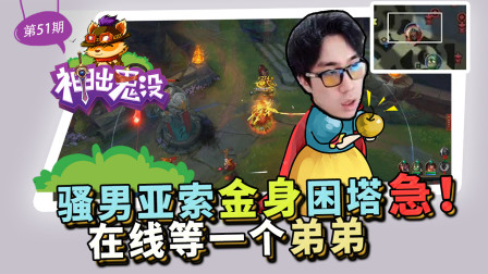 神出鬼没51：骚男亚索金身困塔 急！在线等一个弟弟