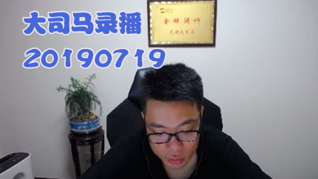 大司马2019-7-19直播录像：挖掘机，这个凯南肯定很难受~