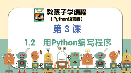 小鲸微课堂《教孩子学编程Python语言版》第3课 1.2   用Python编写程序