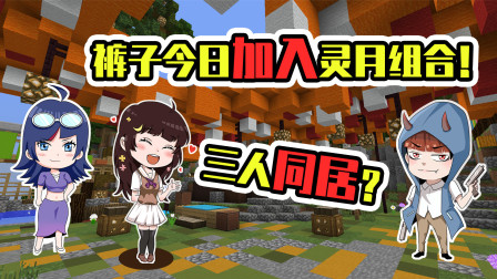 小月不灵姐服务器生存11：三人同居？裤子今日加入灵月组合！