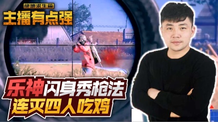 主播有点强565：乐神闪身秀枪法，连灭四人吃鸡！
