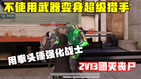 挑战不使用武器变身超级猎手，赤手空拳锤强化战士，2V13团灭丧尸