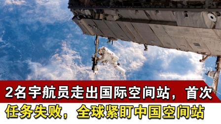 2名宇航员走出国际空间站，首次任务失败，全球紧盯中国空间站