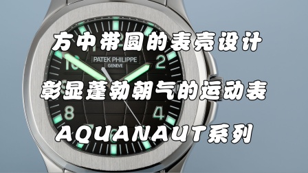 百达翡丽Aquanaut系列5167A，凭借活力四射的外形设计，成为PP的入门级首选腕表