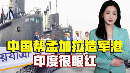 种花家评军事第二季 孟加拉喜提&ldquo;中国制造&rdquo;基地，2艘潜艇有家了，重击印度玻璃心