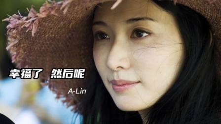 影音MV A-Lin《幸福了 然后呢》你是不是也记得多久没有说爱我!