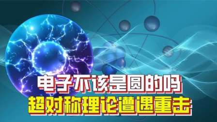 电子不该是圆的吗？如果电子是圆的，将是对超对称理论的一记重击