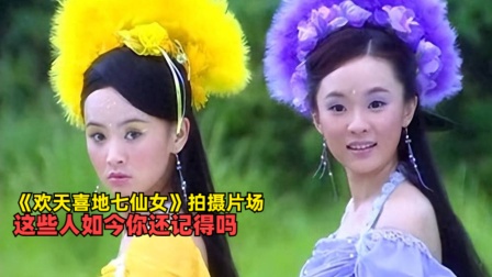 《欢天喜地七仙女》拍摄片场，这些人如今你还记得吗，童年神剧