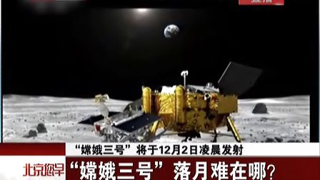 “嫦娥三号”将于12月2日凌晨发射：“嫦娥三号”落月难在哪？[北京您早]