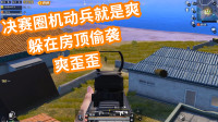 和平精英：决赛圈机动兵就是爽，躲在房顶偷袭，爽歪歪
