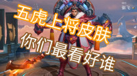 五虎上将皮肤马上就要出，你们看好谁，都听听上将们是怎么说的吧