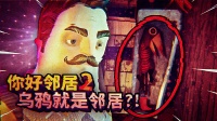 原来乌鸦就是邻居假扮的！这一切都是邻居的阴谋！你好邻居2【纸鱼】