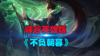峡谷英雄版《不负朝暮》，从未有人在意过喜怒